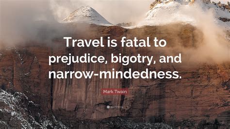 Mark Twain Quote Travel Is Fatal To Prejudice Bigotry And Narrow