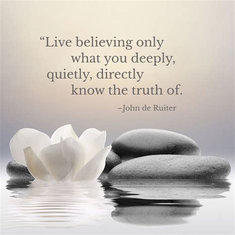 Live Believing Only What You Deeply Quietly Directly Know The Truth