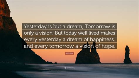 Kālidāsa Quote Yesterday Is But A Dream Tomorrow Is Only A Vision