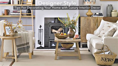 Designer Style Tips For Decorating Your Home With Luxury Interior