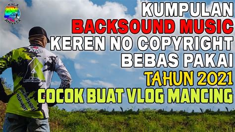 Backsound Musik No Copyright Kumpulan Musik Yang Sering Digunakan