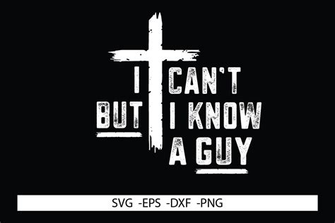 I Cant But I Know A Guy Svg Faith Svg Man Of Faith Svg Faith Png