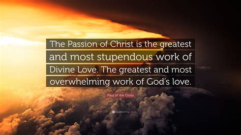 Paul Of The Cross Quote “the Passion Of Christ Is The Greatest And Most Stupendous Work Of