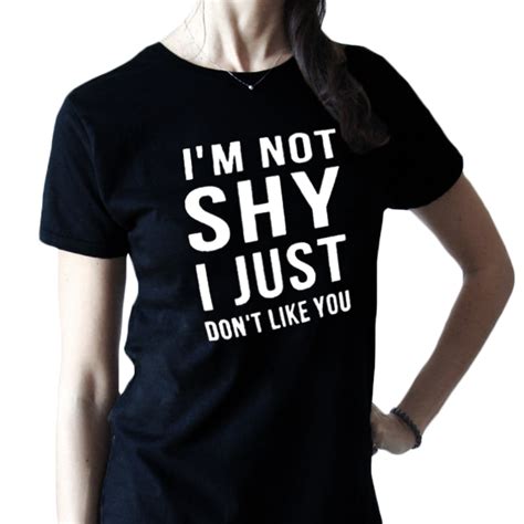 I Am Not Shy I Just Dont Like You T Shirt Funny Saying T Shirt Women