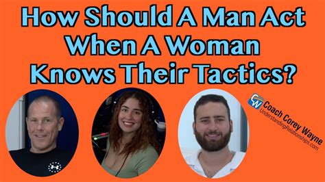 how should a man act when a woman knows their tactics