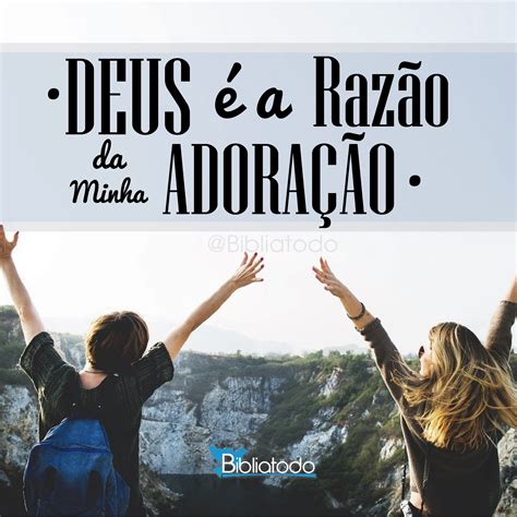 Deus é A Razão Da Minha Adoração Imagens Biblicas