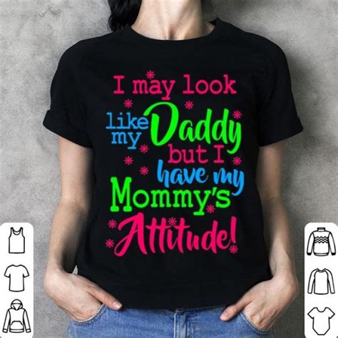 I May Look Like My Daddy But I Have My Mommys Attitude Shirt Hoodie