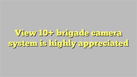 view 10 brigade camera system is highly appreciated công lý and pháp luật