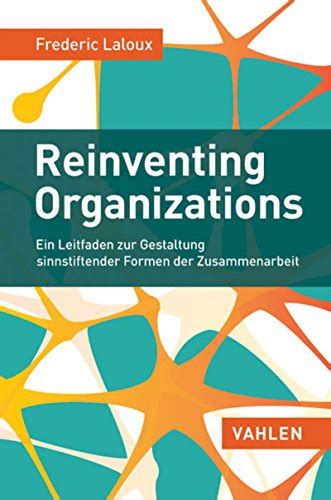 Reinventing Organizations Ein Leitfaden Zur Gestaltung Sinnstiftender