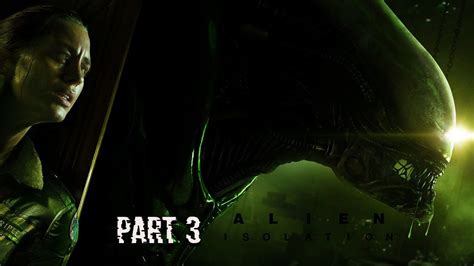 Alien Isolation Gameplay Walkthrough Part 3 Youtube