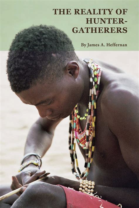 The Reality Of Hunter Gatherers By James A Heffernan Book Read Online