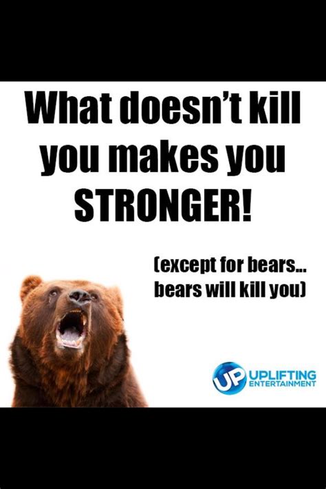 And Ive Had Some Close Calls With Bears Too Dont Poke The Bear