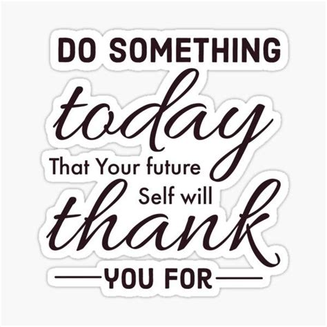 Do Something Today That Your Future Self Will Thank You For Sticker