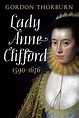 Lady Anne Clifford 1590-1676 by Gordon Thorburn | Goodreads