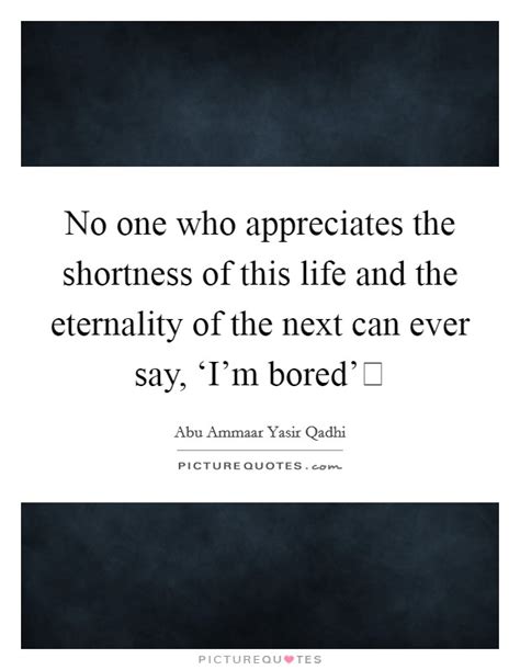 no one who appreciates the shortness of this life and the picture quotes