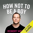 Amazon.com: How Not to Be a Boy (Audible Audio Edition): Robert Webb ...