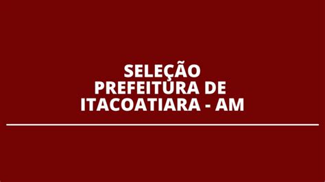 Concurso Prefeitura De Itacoatiara 2024 Edital Inscrições E Vagas Hpg