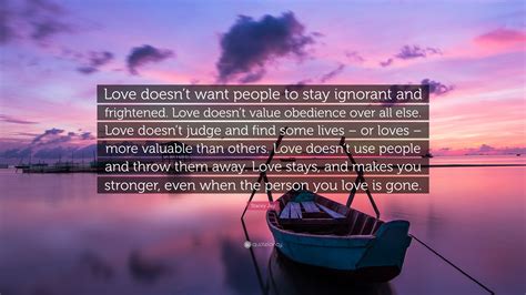 Stacey Jay Quote “love Doesnt Want People To Stay Ignorant And