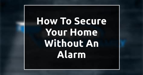 How To Secure Your Home Without An Alarm In 2020 Home Security Tips