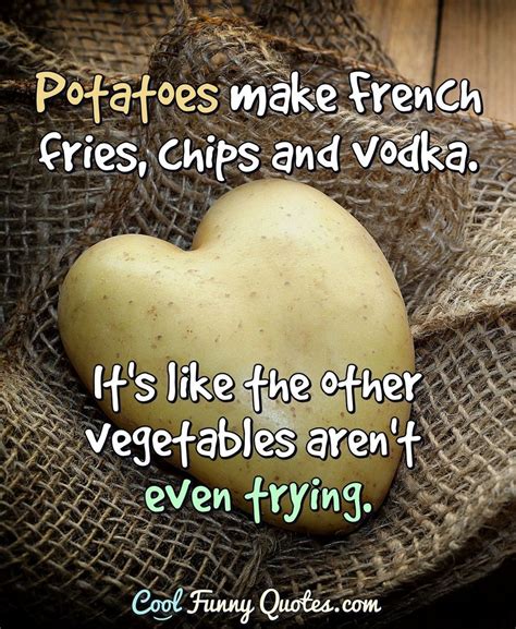 Funny Quote Vegetables Quote Making French Fries Potato Quotes