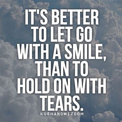 Its Better To Let Go With A Smile Than To Hold On With Tears Love