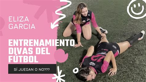 entrenamiento divas del futbol ft eliza garcia youtube