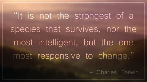It Is Not The Strongest Of A Species That Survives Nor The Most