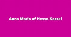 Anna Maria of Hesse-Kassel - Spouse, Children, Birthday & More