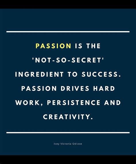 Passion Is The Not So Secret Ingredient To Success Success Quotes