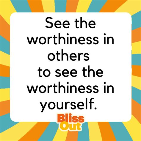 See The Worthiness In Others To See The Worthiness In Yourself