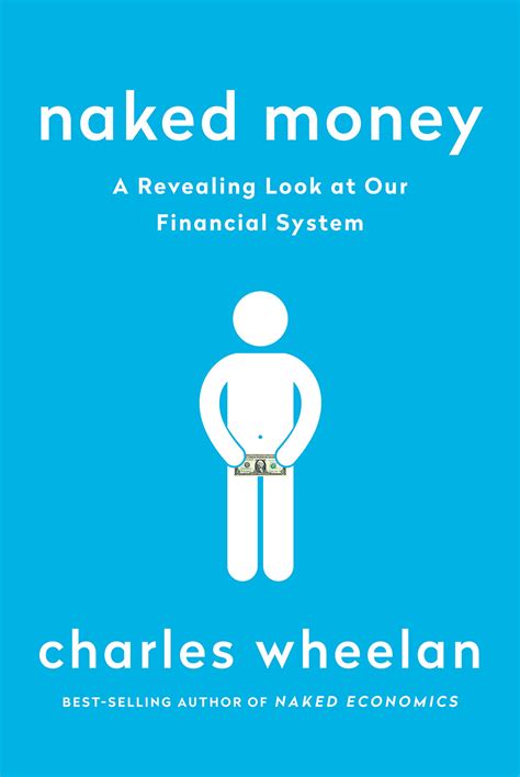 Naked Money A Revealing Look At Our Financial System By Charles Wheelan Goodreads