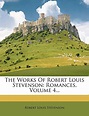 The Works Of Robert Louis Stevenson: Romances, Volume 4...: Stevenson ...