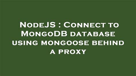Nodejs Connect To Mongodb Database Using Mongoose Behind A Proxy Youtube
