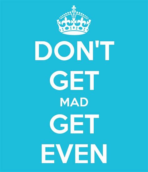 Dont Get Mad Get Even Dont Get Mad Words Quotes
