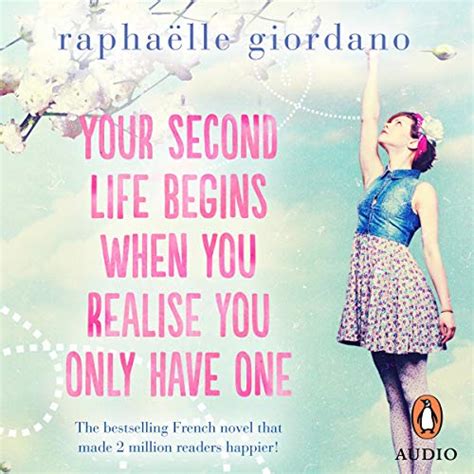 Your Second Life Begins When You Realize You Only Have One By Raphaëlle