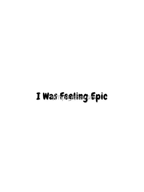 I Was Feeling Epic Quote Iphone Case For Sale By Simplysharon