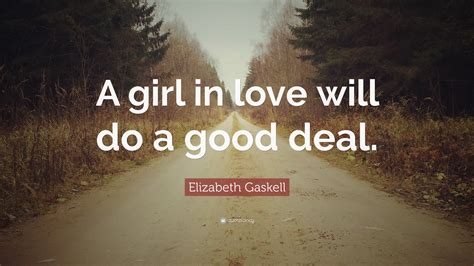Elizabeth Gaskell Quote “a Girl In Love Will Do A Good Deal”