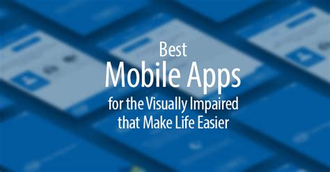 Best Mobile Apps For The Visually Impaired That Make Life Easier