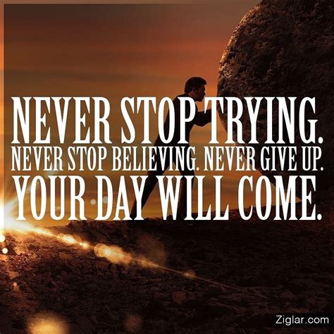 Never Stop Trying Never Stop Believing Never Give Up Your Day Will