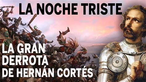 La Noche Triste La Mayor Derrota De Hernán Cortés Youtube