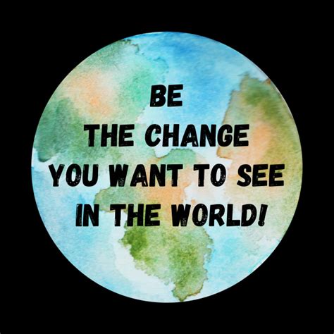 Be The Change You Want To See In The World Mahatma Gandhi Gandhi
