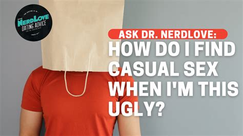 How Do I Find Casual Sex When Im This Ugly Paging Dr Nerdlove