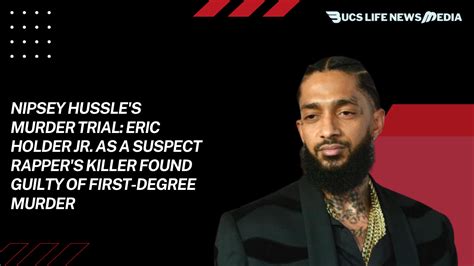 Nipsey Hussles Murder Trial Eric Holder Jr As A Suspect Rappers
