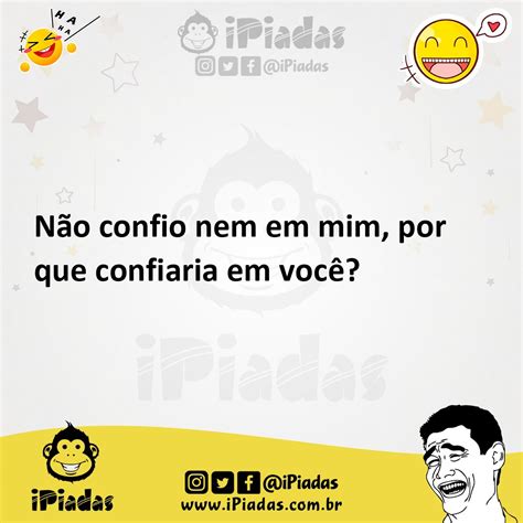 não confio nem em mim por que confiaria em você