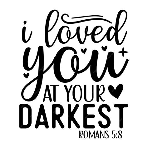 Premium Vector I Loved You At Your Darkest Romans 5 8