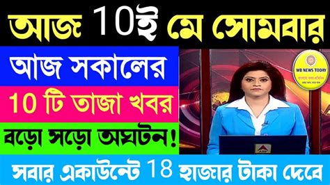 আজকের সেরা 10 টি গুরুত্বপূর্ণ খবর Top 10 Bengali News Today 10th May