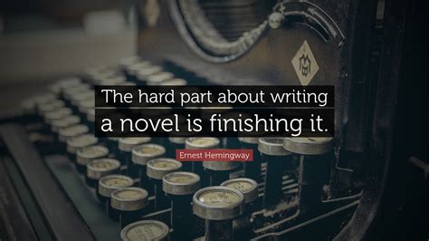 Ernest Hemingway Quote “the Hard Part About Writing A Novel Is