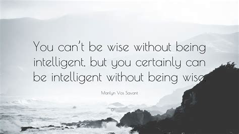 Marilyn Vos Savant Quote You Cant Be Wise Without Being Intelligent