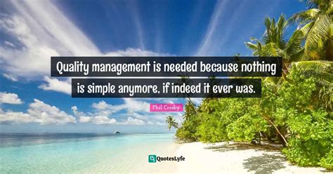 Quality Management Is Needed Because Nothing Is Simple Anymore If Ind
