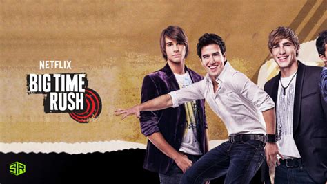 How Can You Watch Big Time Rush On Netflix Outside Usa